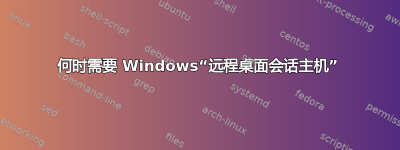 何时需要 Windows“远程桌面会话主机”