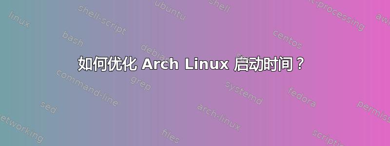 如何优化 Arch Linux 启动时间？