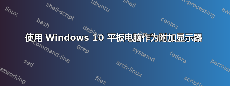 使用 Windows 10 平板电脑作为附加显示器