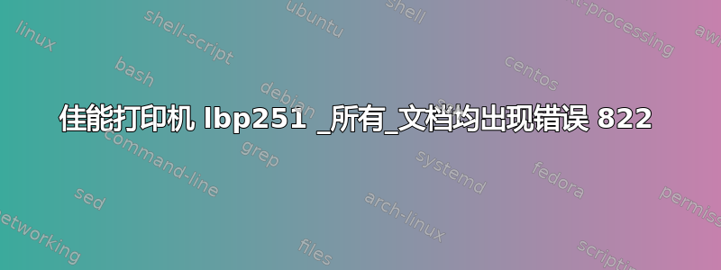 佳能打印机 lbp251 _所有_文档均出现错误 822