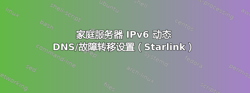 家庭服务器 IPv6 动态 DNS/故障转移设置（Starlink）