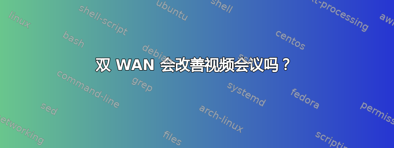 双 WAN 会改善视频会议吗？