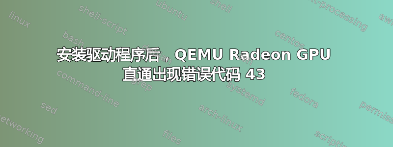 安装驱动程序后，QEMU Radeon GPU 直通出现错误代码 43