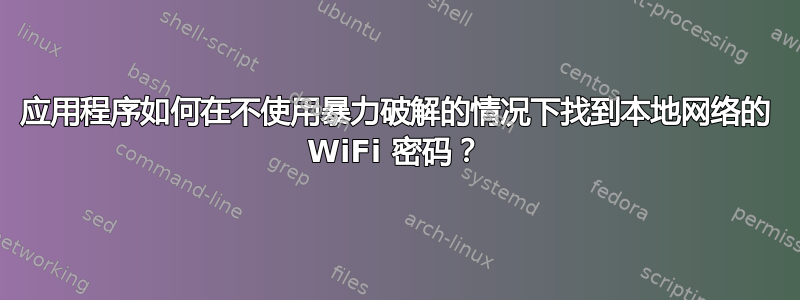 应用程序如何在不使用暴力破解的情况下找到本地网络的 WiFi 密码？