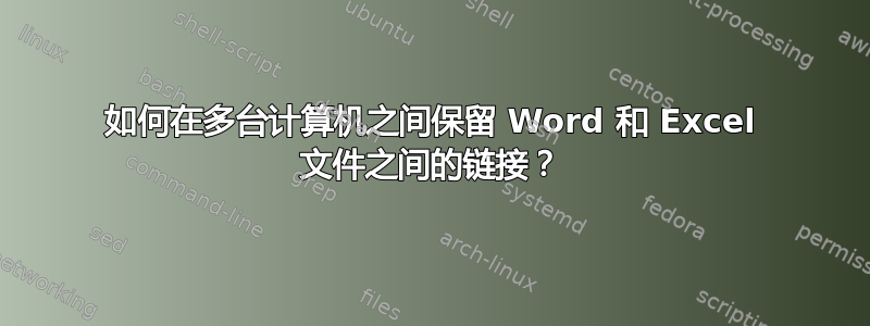 如何在多台计算机之间保留 Word 和 Excel 文件之间的链接？