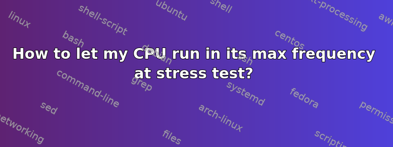 How to let my CPU run in its max frequency at stress test?