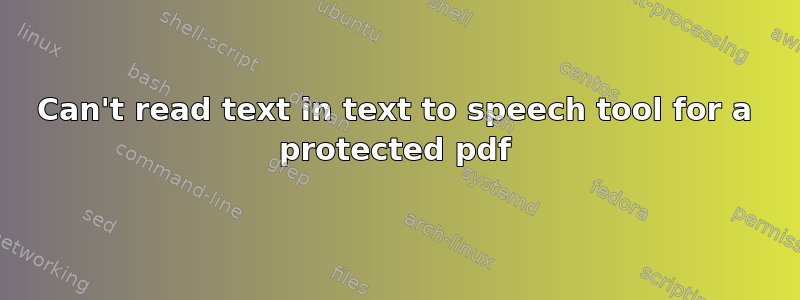 Can't read text in text to speech tool for a protected pdf