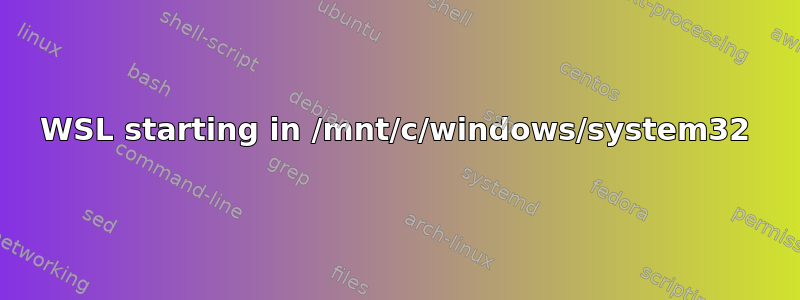 WSL starting in /mnt/c/windows/system32