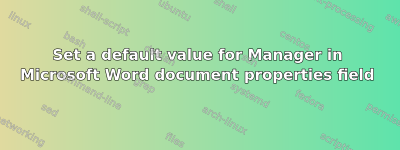 Set a default value for Manager in Microsoft Word document properties field