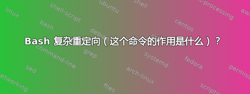 Bash 复杂重定向（这个命令的作用是什么）？