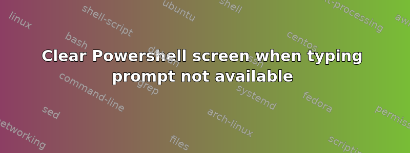 Clear Powershell screen when typing prompt not available