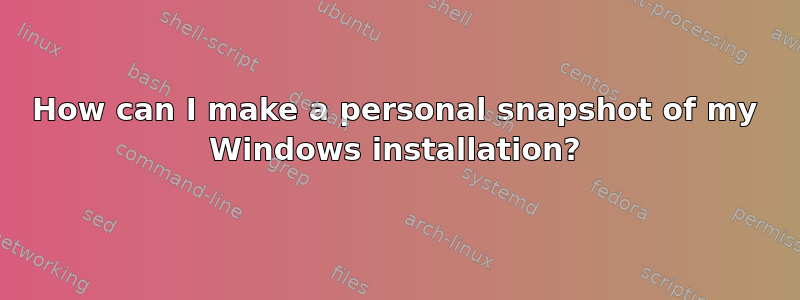 How can I make a personal snapshot of my Windows installation?