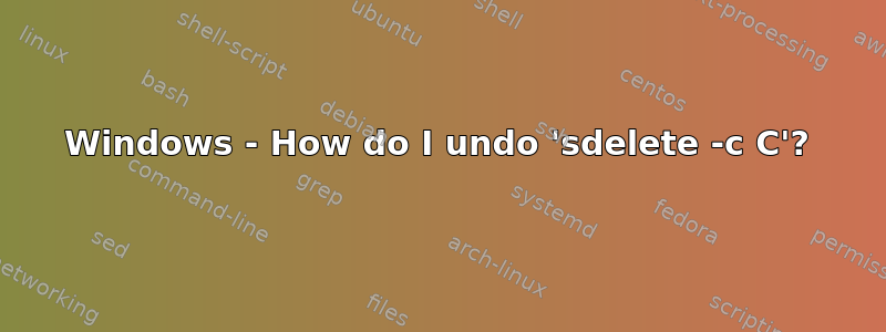 Windows - How do I undo 'sdelete -c C'?