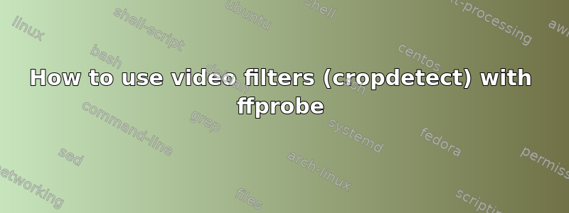 How to use video filters (cropdetect) with ffprobe