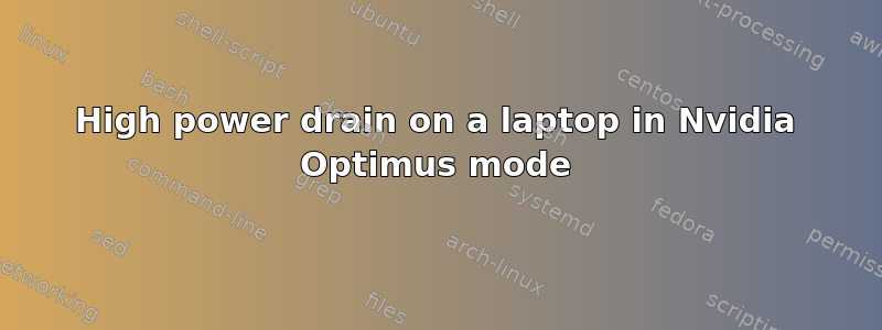 High power drain on a laptop in Nvidia Optimus mode