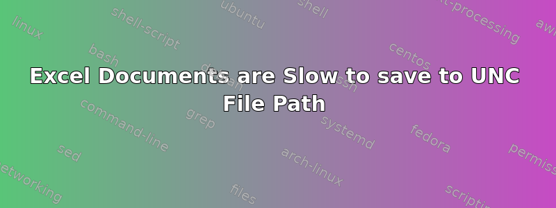 Excel Documents are Slow to save to UNC File Path