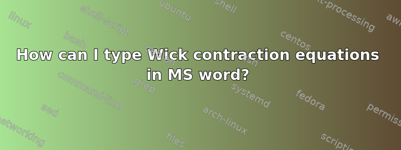 How can I type Wick contraction equations in MS word?