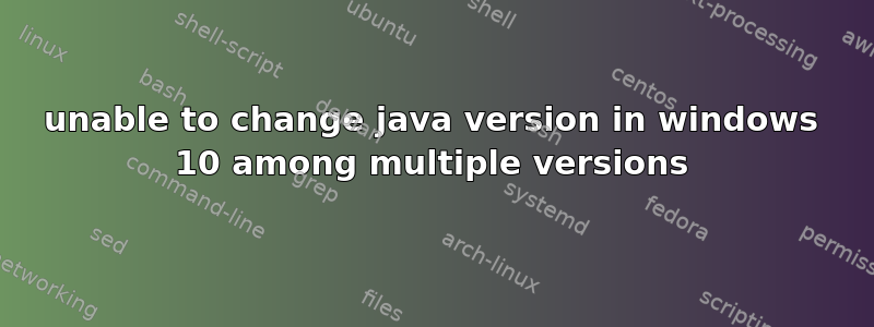 unable to change java version in windows 10 among multiple versions