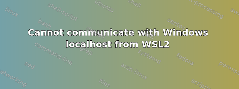 Cannot communicate with Windows localhost from WSL2