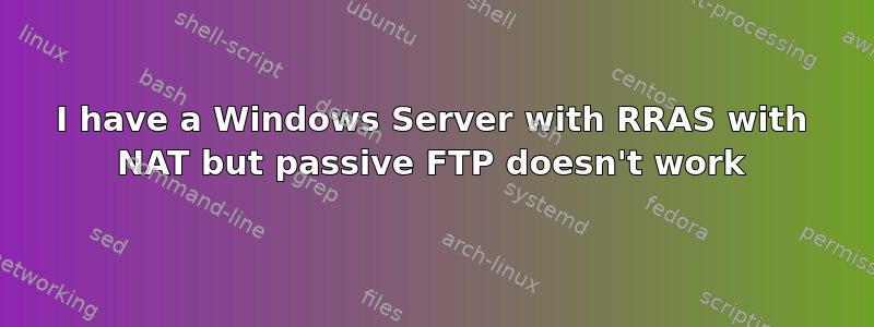 I have a Windows Server with RRAS with NAT but passive FTP doesn't work