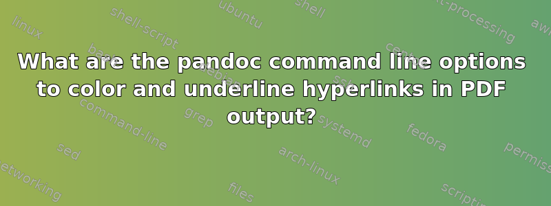 What are the pandoc command line options to color and underline hyperlinks in PDF output?