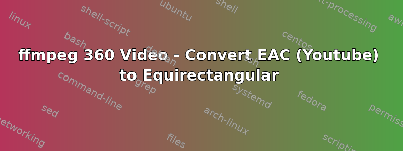 ffmpeg 360 Video - Convert EAC (Youtube) to Equirectangular