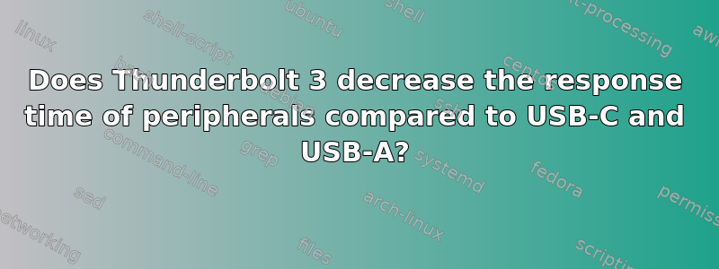 Does Thunderbolt 3 decrease the response time of peripherals compared to USB-C and USB-A?