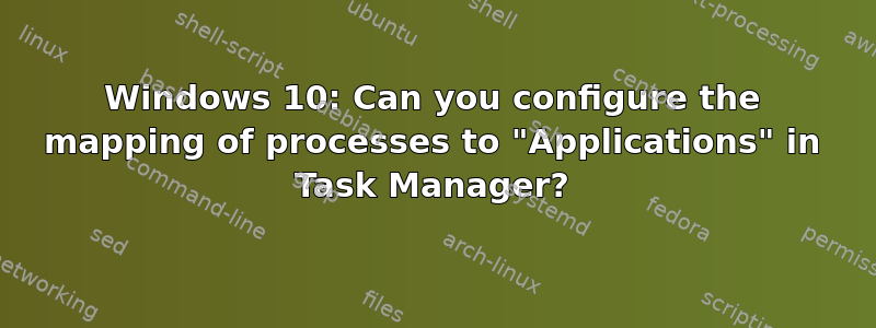 Windows 10: Can you configure the mapping of processes to "Applications" in Task Manager?