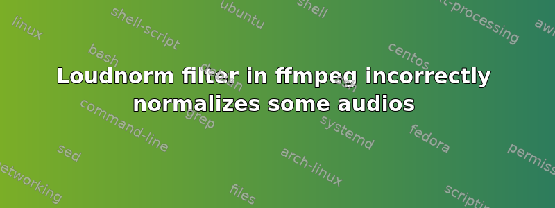 Loudnorm filter in ffmpeg incorrectly normalizes some audios