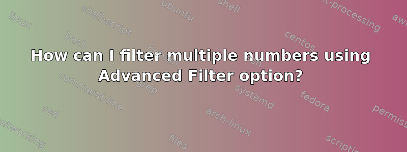 How can I filter multiple numbers using Advanced Filter option?