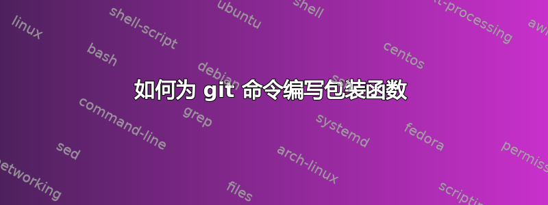 如何为 git 命令编写包装函数