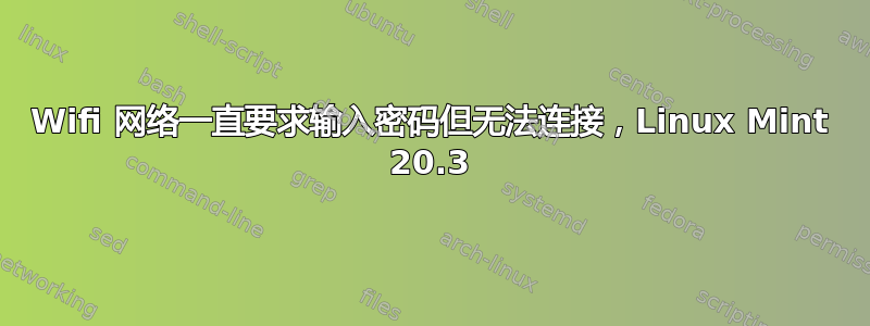 Wifi 网络一直要求输入密码但无法连接，Linux Mint 20.3