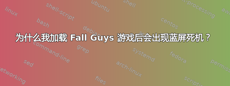 为什么我加载 Fall Guys 游戏后会出现蓝屏死机？