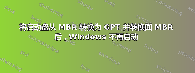 将启动盘从 MBR 转换为 GPT 并转换回 MBR 后，Windows 不再启动