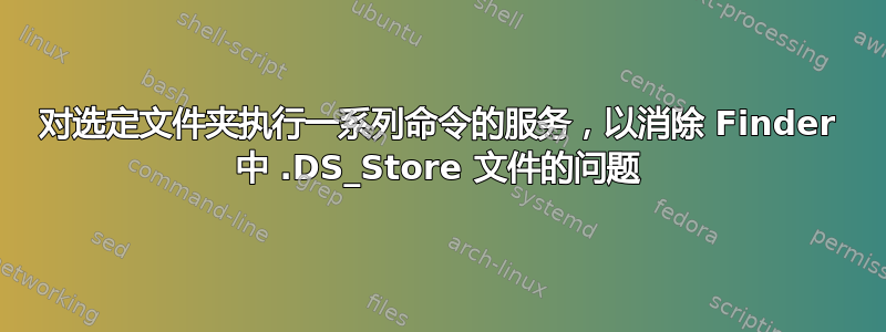 对选定文件夹执行一系列命令的服务，以消除 Finder 中 .DS_Store 文件的问题