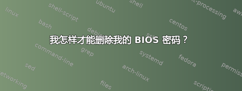 我怎样才能删除我的 BIOS 密码？