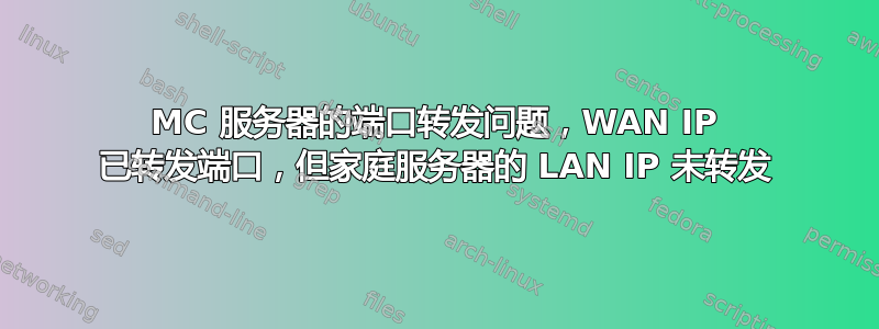 MC 服务器的端口转发问题，WAN IP 已转发端口，但家庭服务器的 LAN IP 未转发