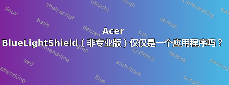 Acer BlueLightShield（非专业版）仅仅是一个应用程序吗？