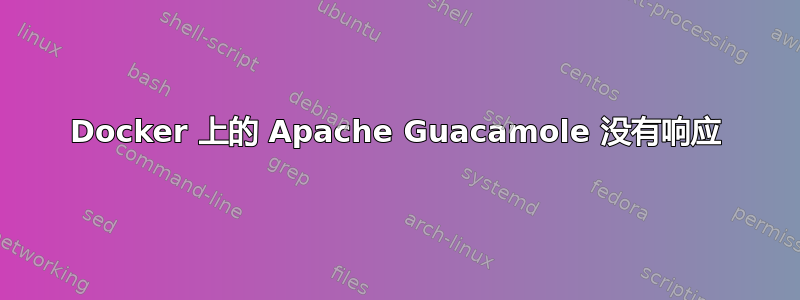 Docker 上的 Apache Guacamole 没有响应