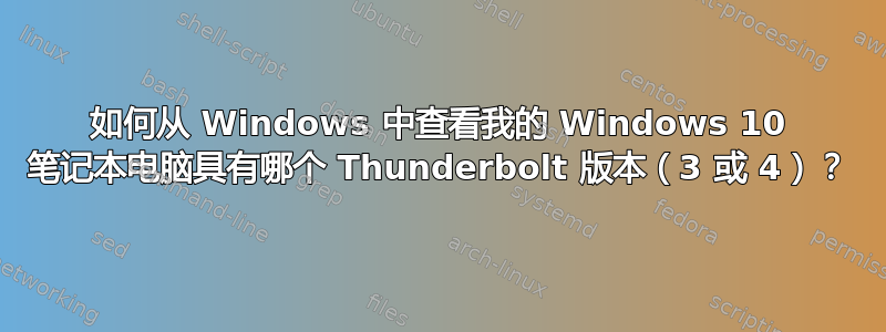 如何从 Windows 中查看我的 Windows 10 笔记本电脑具有哪个 Thunderbolt 版本（3 或 4）？