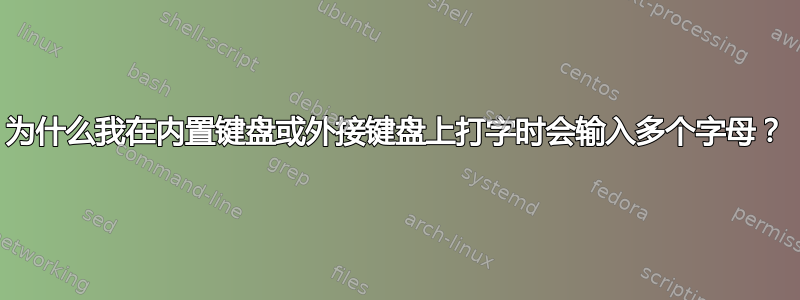 为什么我在内置键盘或外接键盘上打字时会输入多个字母？