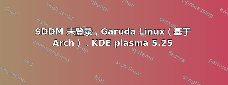 SDDM 未登录，Garuda Linux（基于 Arch），KDE plasma 5.25