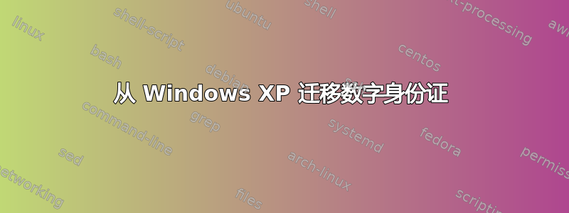 从 Windows XP 迁移数字身份证