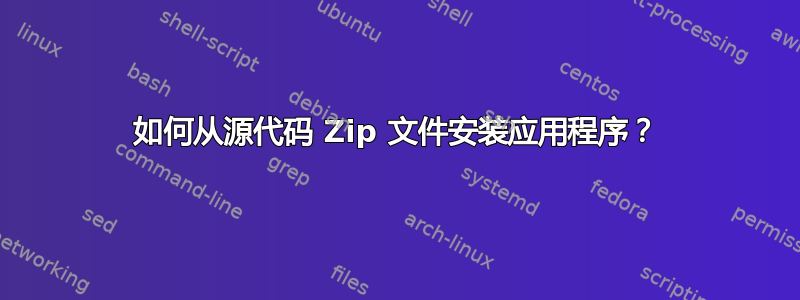 如何从源代码 Zip 文件安装应用程序？