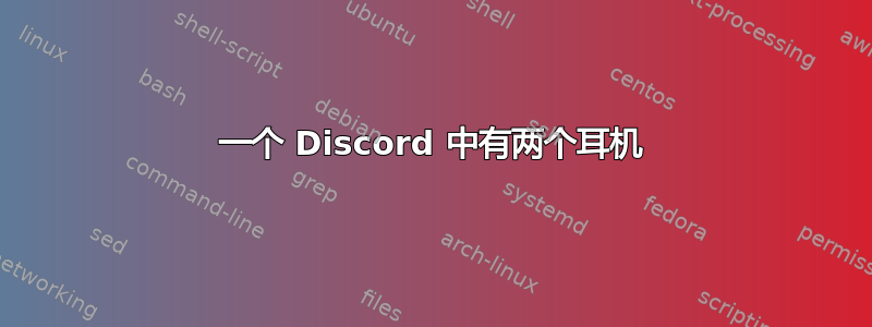 一个 Discord 中有两个耳机