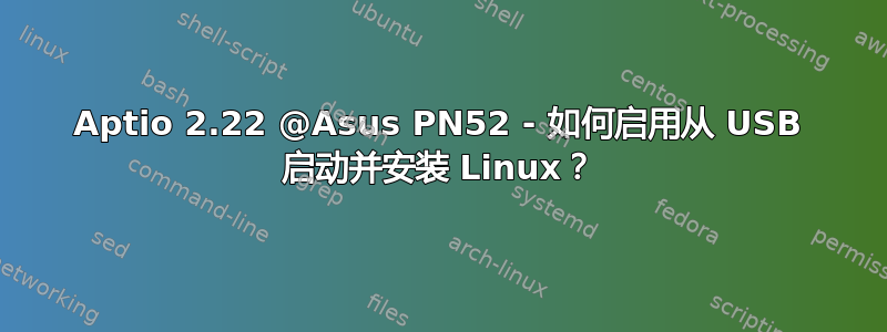 Aptio 2.22 @Asus PN52 - 如何启用从 USB 启动并安装 Linux？