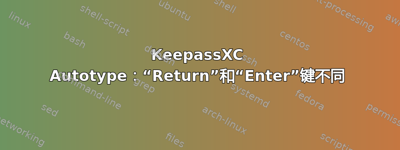 KeepassXC Autotype：“Return”和“Enter”键不同