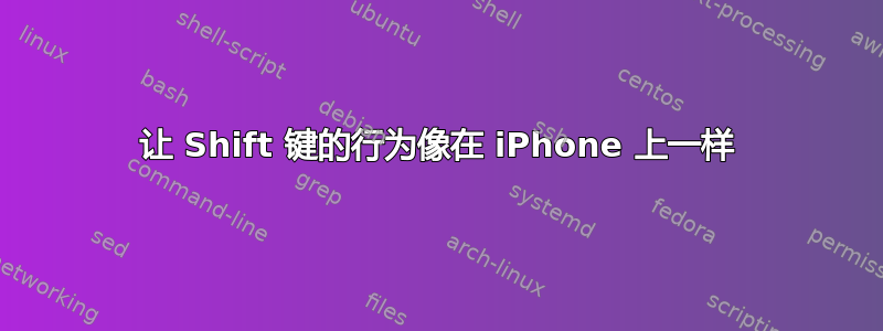 让 Shift 键的行为像在 iPhone 上一样