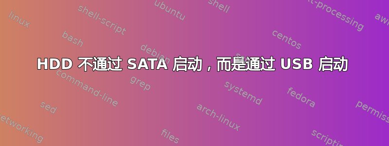 HDD 不通过 SATA 启动，而是通过 USB 启动