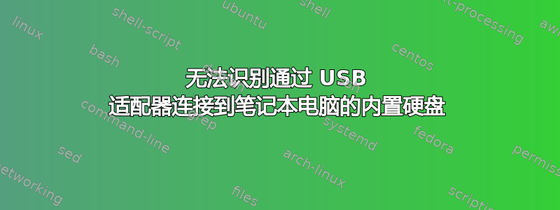 无法识别通过 USB 适配器连接到笔记本电脑的内置硬盘